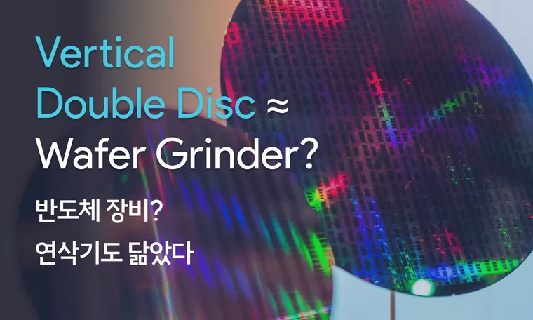 Vertical Double Disc Grinding Machine for Wafer Back Grinding? 수직 양두연삭기가 웨이퍼 백 그라인딩 머신과 비슷하다고요? | Semicon EP. 2